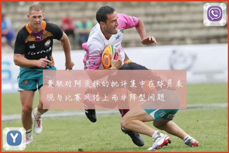 曼联对阿莫林的批评集中在球员表现与比赛风格上而非阵型问题