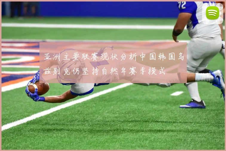 亚洲主要联赛现状分析中国韩国乌兹别克仍坚持自然年赛季模式