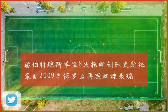赫伯特琼斯单场8次抢断创队史新纪录自2009年保罗后再现辉煌表现